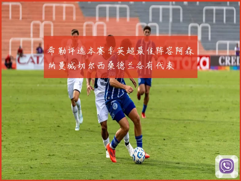 希勒评选本赛季英超最佳阵容阿森纳曼城切尔西桑德兰各有代表