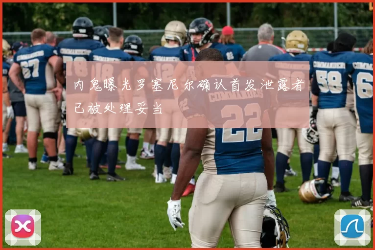 内鬼曝光罗塞尼尔确认首发泄露者已被处理妥当