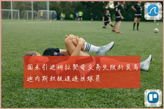 国米引进姆拉契奇交易失败科莫乌迪内斯积极追逐该球员