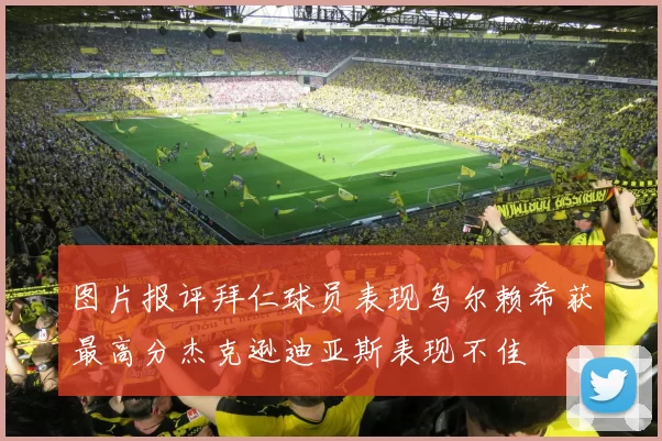 图片报评拜仁球员表现乌尔赖希获最高分杰克逊迪亚斯表现不佳